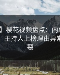 【紧急】樱花视频盘点：内幕10个细节真相，主持人上榜理由异常令人炸裂