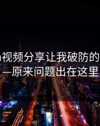 17c.com视频分享让我破防的一瞬间——原来问题出在这里